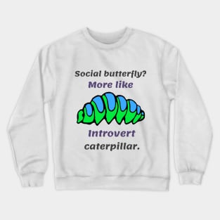 Introverts satisfied as caterpillars rather than butterflies Crewneck Sweatshirt